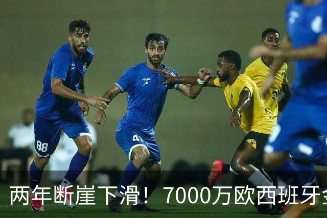两年断崖下滑！7000万欧西班牙金童，如今风光不再