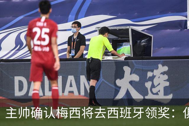 主帅确认梅西将去西班牙领奖：俱乐部完全支持，这是很重要的荣誉